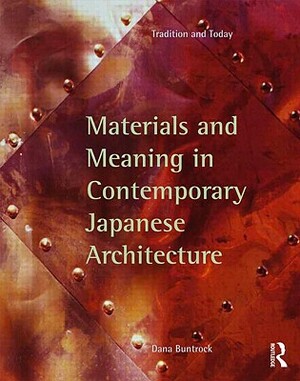 Materials and Meaning in Contemporary Japanese Architecture: Tradition and Today by Dana Buntrock