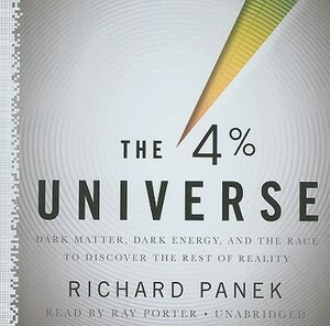 The 4% Universe: Dark Matter, Dark Energy, and the Race to Discover the Rest of Reality by Richard Panek