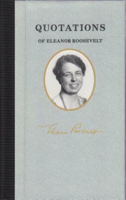 Quotations of Eleanor Roosevelt by Eleanor Roosevelt