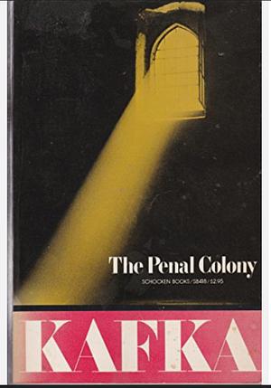 The Penal Colony: Stories and Short Pieces by Franz Kafka
