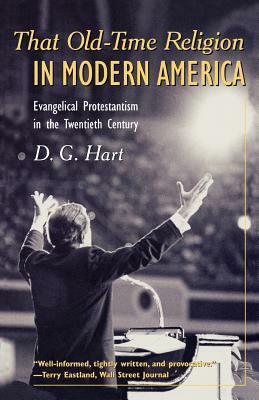 That Old-Time Religion in Modern America: Evangelical Protestantism in the Twentieth Century by D.G. Hart