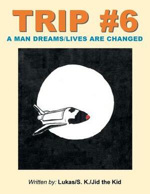 Trip #6: A Man Dreams/Lives Are Changed by Jid the Kid, S K, Lukas