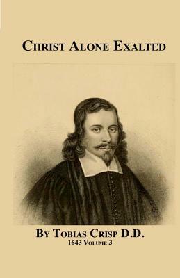 Christ Alone Exalted Vol.3: Volume 3 by Tobias Crisp D. D., David Clarke
