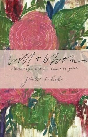 wilt + bloom: musings from a heart of gold by Sierra Smith, Julie E White, Christina Hopp, Kristen Brady