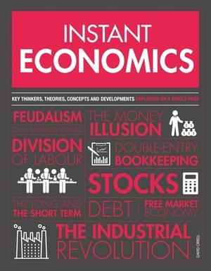 Instant Economics: Key Thinkers, Theories, Discoveries and Concepts by David Orrell