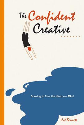 The Confident Creative: Drawing to Free the Hand and Mind by Cat Bennett