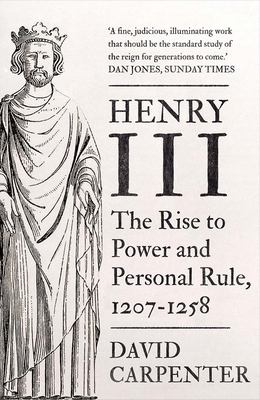 Henry III, Volume 1: The Rise to Power and Personal Rule, 1207-1258 by David Carpenter