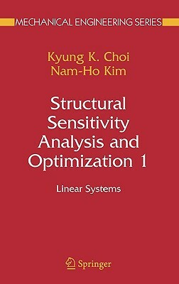 Structural Sensitivity Analysis and Optimization 1: Linear Systems by Kyung K. Choi, Nam-Ho Kim