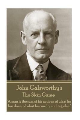 John Galsworthy - The Skin Game: "A man is the sum of his actions, of what he has done, of what he can do, nothing else." by John Galsworthy