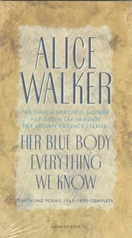 Her Blue Body Everything We Know: Earthling Poems 1965-1990 Complete by Alice Walker