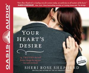 Your Heart's Desire: 14 Truths That Will Forever Change the Way You Love and Are Loved by Sheri Rose Shepherd