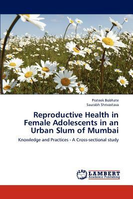 Reproductive Health in Female Adolescents in an Urban Slum of Mumbai by Prateek Bobhate, Saurabh Shrivastava