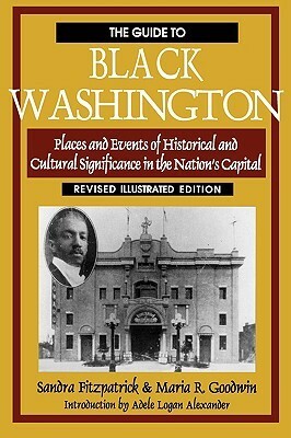 The Guide to Black Washington: Places and Events of Historical and Cultural Significance in the Nation's Capital by Adele Logan Alexander, Sandra Fitzpatrick, Maria R. Goodwin