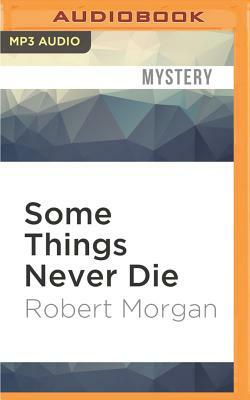 Some Things Never Die by Robert Morgan