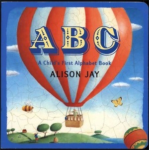 ABC: a Child's First Alphabet Book by Alison Jay