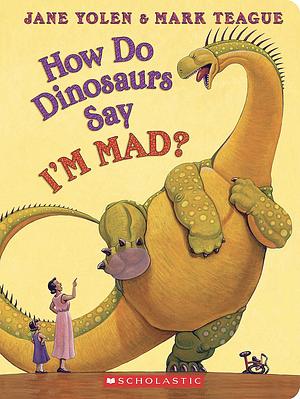 How Do Dinosaurs Say I'M MAD? by Jane Yolen, Mark Teague