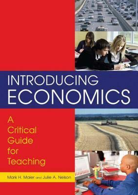 Introducing Economics: A Critical Guide for Teaching: A Critical Guide for Teaching by Julie A. Nelson, Mark H. Maier