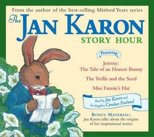 The Jan Karon Story Hour: Jeremy: The Tale of an Honest Bunny / The Trellis and the Seed / Miss Fannie's Hat by Jan Karon, Candace Freeland