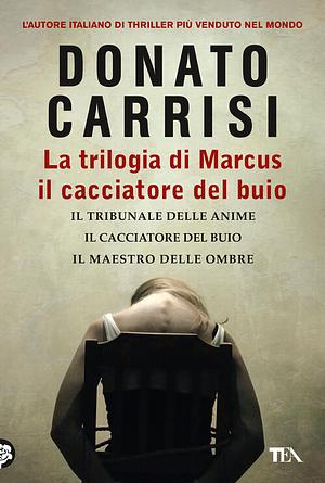 La trilogia di Marcus, il cacciatore del buio by Donato Carrisi