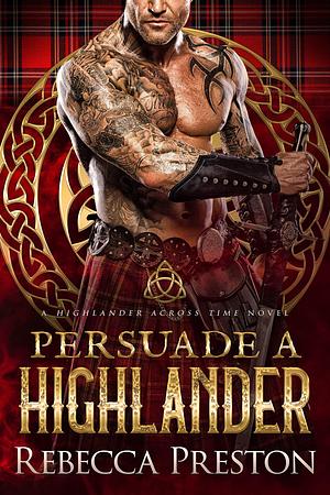 Persuade A Highlander: A Scottish Time Travel Romance by Rebecca Preston, Rebecca Preston