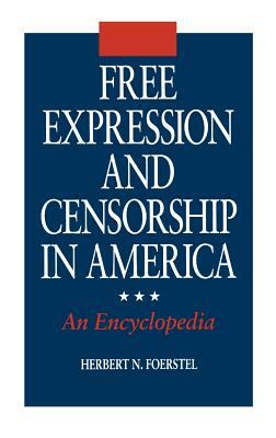 Free Expression and Censorship in America: An Encyclopedia by Herbert N. Foerstel