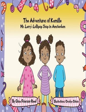 The Adventures of Kamille: Mr. Larry's Lollipop Shop in Amsterdam by Gina Frierson-Reed