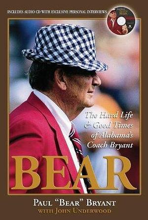 Bear: The Hard Life & Good Times of Alabama's Coach Bryant by Paul W. Bryant, Paul W. Bryant, John Underwood