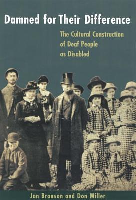 Damned for Their Difference: The Cultural Construction of Deaf People as Disabled by Don Miller, Jan Branson