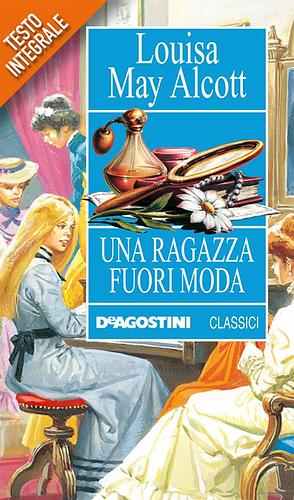 Una ragazza fuori moda by Louisa May Alcott