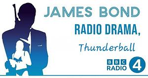 Thunderball - James Bond: BBC Radio 4 Radio Drama by Ian Fleming