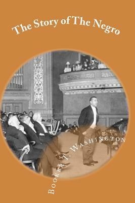 The Story of The Negro: The Rise of the Race from Slavery Volume 1 by Booker T. Washington