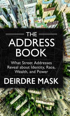 The Address Book: What Street Addresses Reveal about Identity, Race, Wealth, and Power by Deirdre Mask