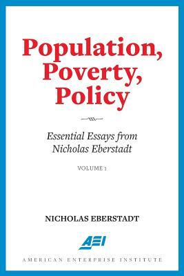 Population, Poverty, Policy: Essential Essays from Nicholas Eberstadt by Nicholas Eberstadt