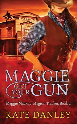 Maggie Get Your Gun by Kate Danley