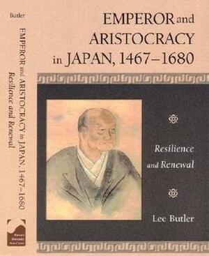 Emperor and Aristocracy in Japan, 1467-1680: Resilience and Renewal by Lee Butler