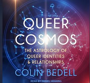 Queer Cosmos: The Astrology of Queer Identities & Relationships by Colin Bedell