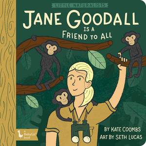 Little Naturalists: Jane Goodall Is a Friend to All by Kate Coombs