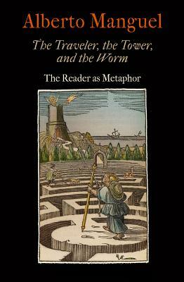 The Traveler, the Tower, and the Worm: The Reader as Metaphor by Alberto Manguel