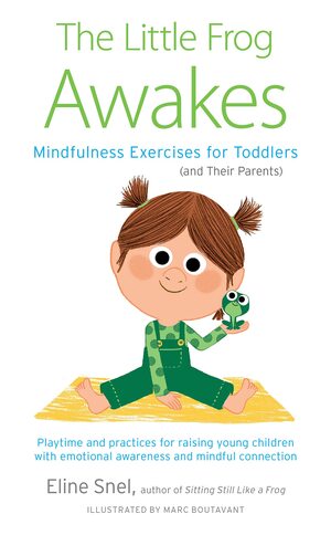 The Little Frog Awakes: Mindfulness Exercises for Toddlers by Eline Snel, Eline Snel, Marc Boutevant, Marc Boutevant