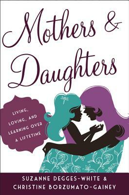 Mothers and Daughters: Living, Loving, and Learning Over a Lifetime by Suzanne Degges-White, Christine Borzumato-Gainey