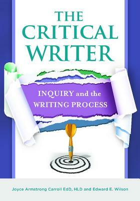 The Critical Writer: Inquiry and the Writing Process by Edward E. Wilson, Joyce Armstrong Carroll