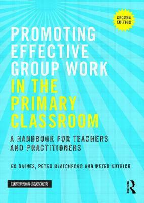 Promoting Effective Group Work in the Primary Classroom: A Handbook for Teachers and Practitioners by Peter Kutnick, Peter Blatchford, Ed Baines