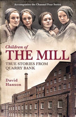Children of the Mill: True Stories From Quarry Bank by David Hanson