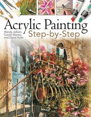 Acrylic Painting Step-By-Step by David Hyde, Carole Massey, Wendy Jelbert