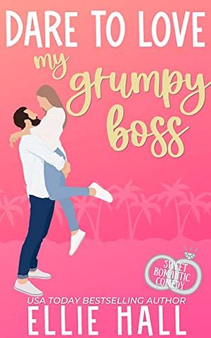 Dare to Love My Grumpy Boss by Ellie Hall