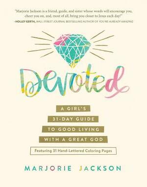 Devoted: A Girl's 31-Day Guide to Good Living with a Great God by Marjorie Jackson