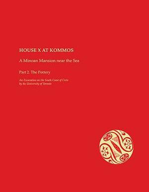 House X at Kommos: A Minoan Mansion Near the Sea: Part 2. the Pottery by Jeremy Rutter