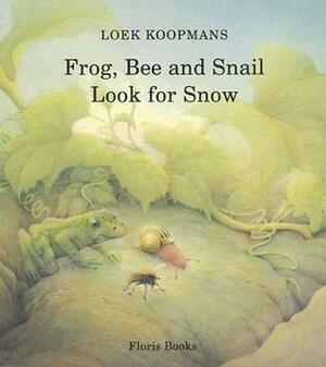 Frog, Bee, and Snail Look for Snow by Loek Koopmans