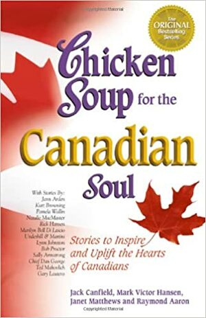 Chicken Soup for the Canadian Soul: Stories to Inspire and Uplift the Hearts of Canadians by Jack Canfield