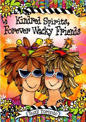 Kindred Spirits, Forever Wacky Friends by Suzy Toronto